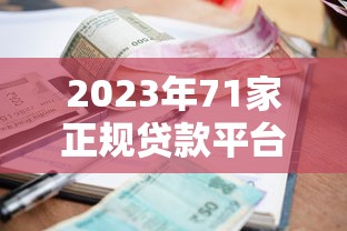 2023年71家正规贷款平台推荐：低利率+快速审核攻略