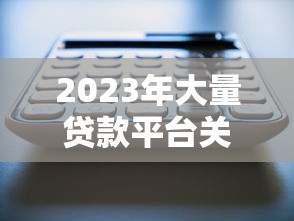 2023年大量贷款平台关闭背后：这5大原因值得关注！
