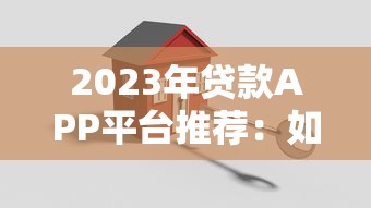 2023年贷款APP平台推荐：如何安全高效办理贷款？