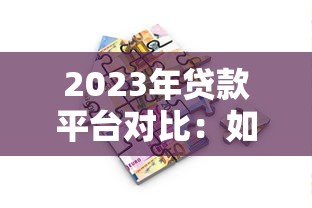 2023年贷款平台对比:如何选择最划算的借贷渠道? 2023年贷款平台对比:如何选择最划算的借贷渠道?