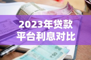 2023年贷款平台利息对比及选择指南