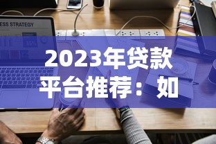 2023年贷款平台推荐:如何快速申请低息贷款 2023年贷款平台推荐:如何快速申请低息贷款