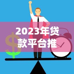 2023年贷款平台推荐:正规低息快速放款指南 2023年贷款平台推荐:正规低息快速放款指南
