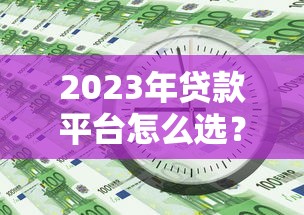 2023年贷款平台怎么选？这8个关键点助你避坑