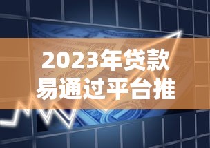2023年贷款易通过平台推荐:快速下款、低门槛的小额贷款渠道 2023年贷款易通过平台推荐:快速下款、低门槛的小额贷款渠道