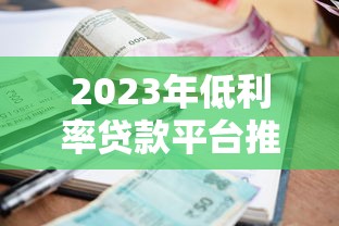 2023年低利率贷款平台推荐:正规靠谱选择指南 2023年低利率贷款平台推荐:正规靠谱选择指南