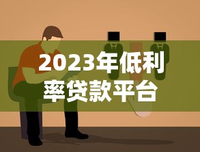 2023年低利率贷款平台推荐:正规靠谱选择指南 2023年低利率贷款平台推荐:正规靠谱选择指南