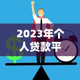 2023年个人贷款平台推荐：正规低息、快速放款指南
