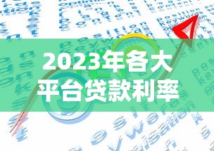 2023年各大平台贷款利率比较：如何选择最划算的贷款方案？
