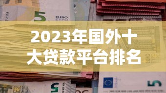 2023年国外十大贷款平台排名及申请指南
