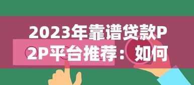 2023年靠谱贷款P2P平台推荐：如何选择最适合你的借贷渠道