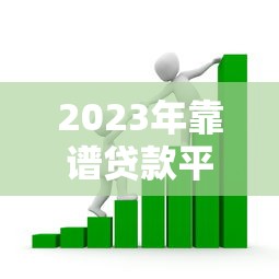 2023年靠谱贷款平台推荐：安全合规的借款渠道有哪些？