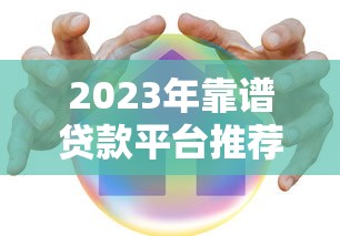 2023年靠谱贷款平台推荐：安全稳定低息首选
