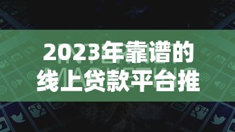 2023年靠谱的线上贷款平台推荐及申请攻略