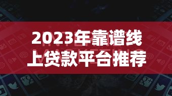 2023年靠谱线上贷款平台推荐及申请攻略