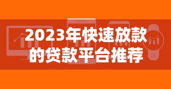 2023年快速放款的贷款平台推荐：正规渠道实测对比