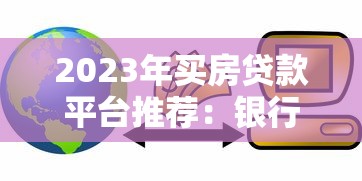 2023年买房贷款平台推荐：银行、公积金、互联网平台怎么选