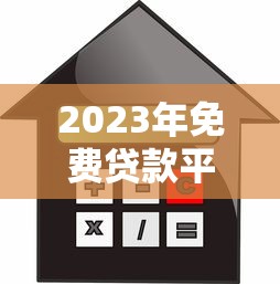 2023年免费贷款平台推荐：低利率正规渠道一览