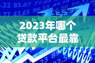 2023年哪个贷款平台最靠谱？实测推荐这5家通过率高