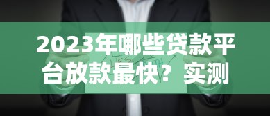 2023年哪些贷款平台放款最快？实测推荐这5家高效选择