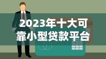 2023年正规低门槛放水贷款平台推荐指南