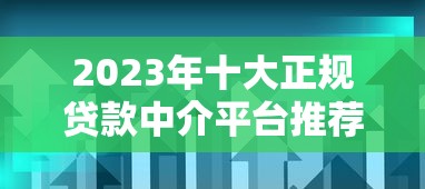 2023年十大正规贷款中介平台推荐及选择技巧