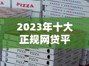 2023年十大正规网贷平台推荐：资质利率服务全解析