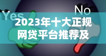 2023年十大正规网贷平台推荐及选择指南