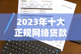 2023年十大正规网络贷款平台推荐及选择技巧