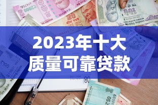 2023年十大质量可靠贷款平台推荐:安全借贷必看指南 2023年十大质量可靠贷款平台推荐:安全借贷必看指南