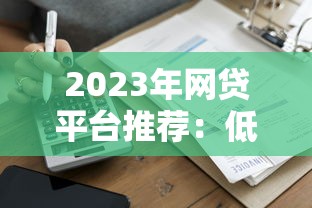 2023年网贷平台推荐：低息安全、快速到账的借款选择