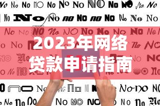 2023年网络贷款申请指南：避坑技巧与正规平台推荐