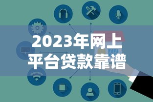 2023年网上平台贷款靠谱吗？5大避坑指南帮你安全借钱