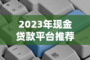 2023年现金贷款平台推荐:哪个平台更容易申请通过? 2023年现金贷款平台推荐:哪个平台更容易申请通过?