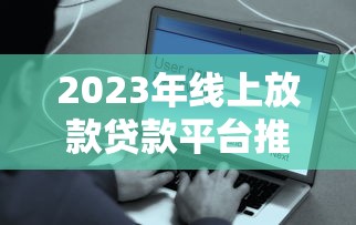 2023年线上放款贷款平台推荐:快速到账、安全靠谱的10大选择 2023年线上放款贷款平台推荐:快速到账、安全靠谱的10大选择