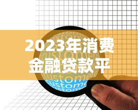 2023年消费金融贷款平台推荐：10家正规机构盘点