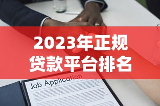 2023年正规贷款平台排名:安全靠谱的借贷渠道推荐 2023年正规贷款平台排名:安全靠谱的借贷渠道推荐