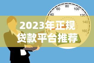 2023年正规贷款平台推荐：安全靠谱的借款渠道有哪些？