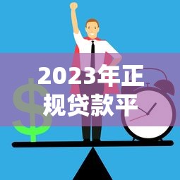 2023年正规贷款平台推荐：靠谱平台这样选