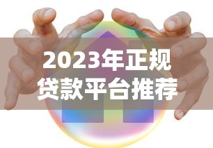 2023年正规贷款平台推荐：快速到账、低息安全的选择指南