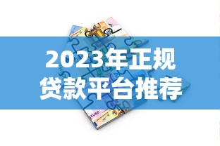 2023年正规贷款平台推荐:如何安全快速借到钱? 2023年正规贷款平台推荐:如何安全快速借到钱?