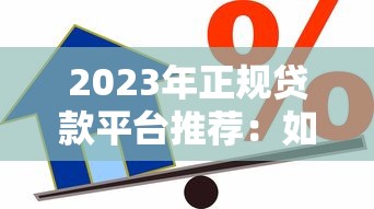 2023年正规贷款平台推荐：如何快速找到靠谱的借贷渠道