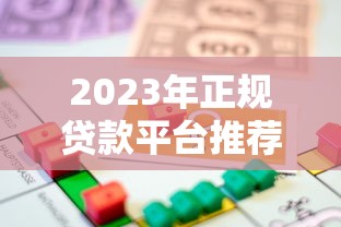 2023年正规贷款平台推荐|安全靠谱的借款渠道精选 2023年正规贷款平台推荐|安全靠谱的借款渠道精选