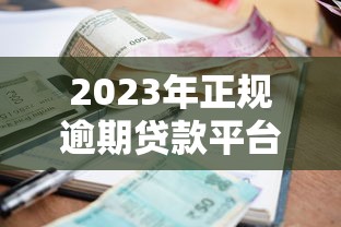 2023年正规逾期贷款平台推荐:低利率、快速放款攻略 2023年正规逾期贷款平台推荐:低利率、快速放款攻略