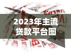 2023年主流贷款平台图片大全：快速找到适合你的借贷渠道