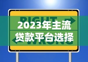 2023年主流贷款平台选择指南:安全、低息、高效借款攻略 2023年主流贷款平台选择指南:安全、低息、高效借款攻略