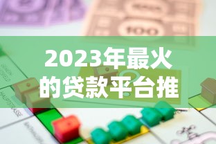 2023年最火的贷款平台推荐：如何选择靠谱低利率的借贷渠道
