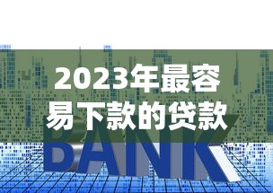 2023年最容易下款的贷款平台推荐及申请技巧 2023年最容易下款的贷款平台推荐及申请技巧