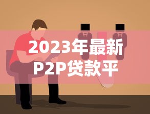 2023年最新P2P贷款平台排名及选择指南(附避坑技巧) 2023年最新P2P贷款平台排名及选择指南(附避坑技巧)