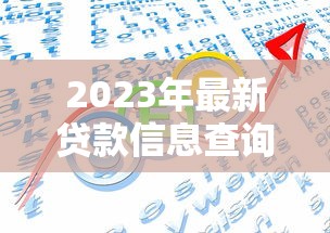 2023年最新贷款信息查询平台指南:快速找到适合你的贷款方案 2023年最新贷款信息查询平台指南:快速找到适合你的贷款方案